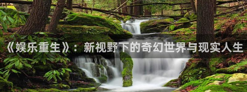 意昂2体育：《娱乐重生》：新视野下的奇幻世界与现实人生