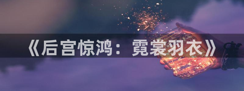 意昂2官网：《后宫惊鸿：霓裳羽衣》