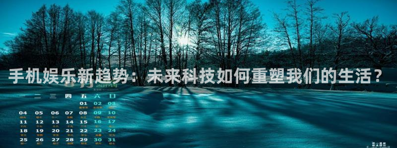 意昂2官网：手机娱乐新趋势：未来科技如何重塑我们的生活？